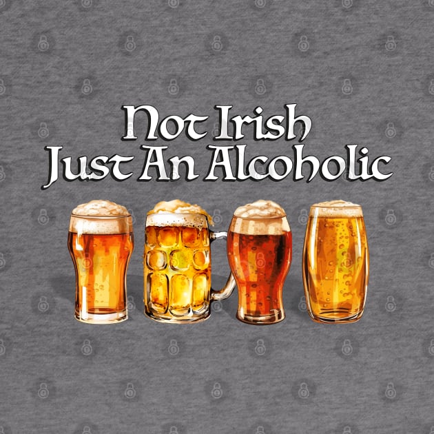 Not Irish Just An Alcoholic by KC Crafts & Creations